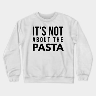 It's not about the Pasta Crewneck Sweatshirt